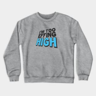 I'm Too Effing High Crewneck Sweatshirt